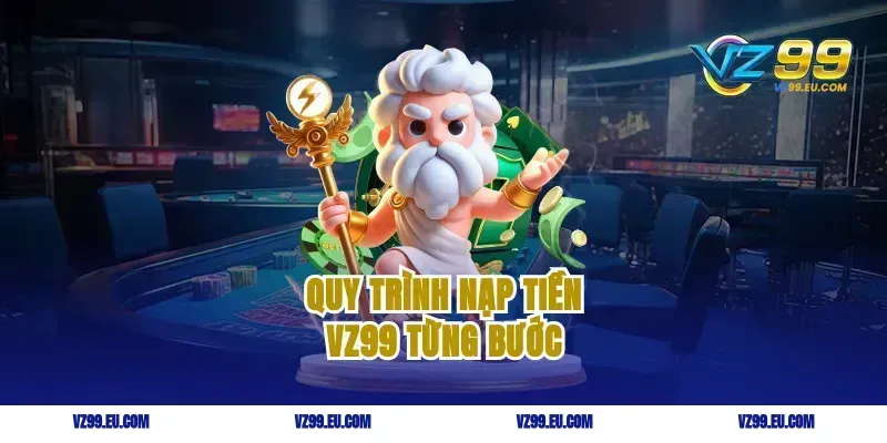 Quy trình nạp tiền VZ99 từng bước