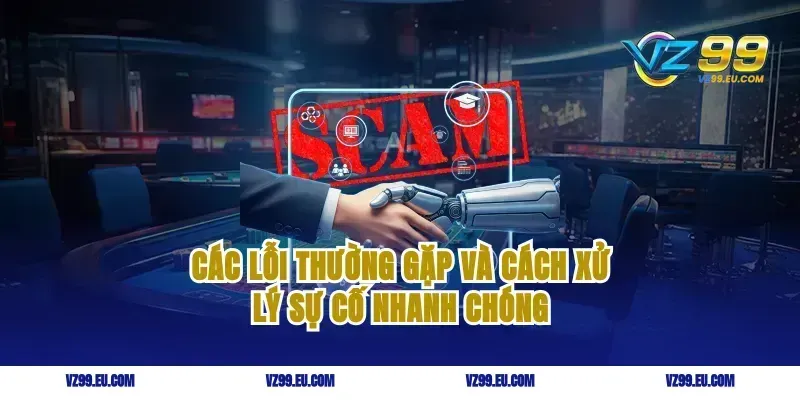 Các lỗi thường gặp và cách xử lý sự cố nhanh chóng