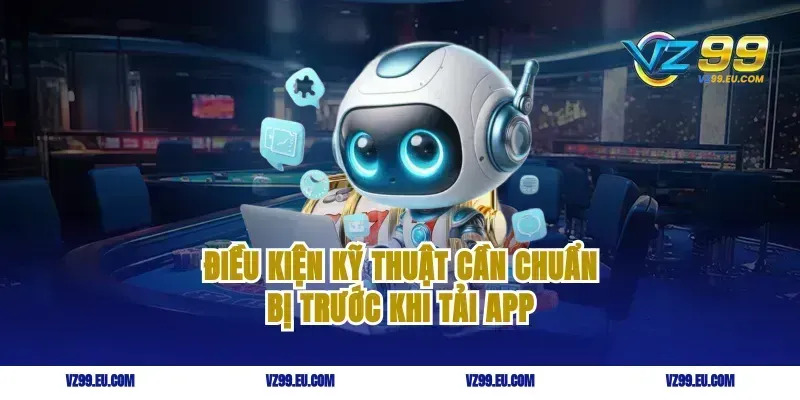 Điều kiện kỹ thuật cần chuẩn bị trước khi tải app