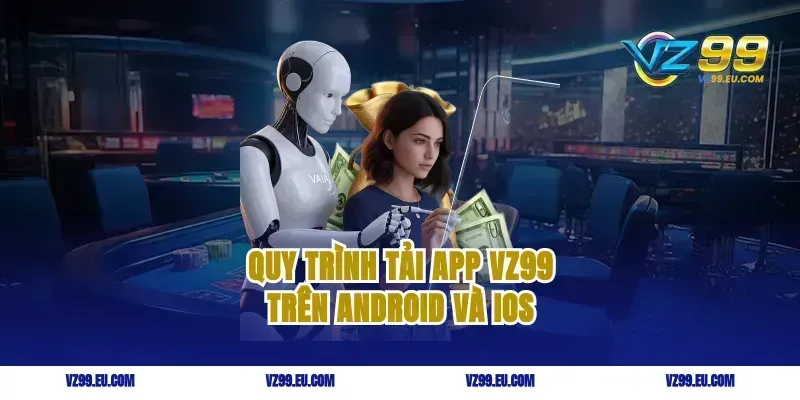 Quy trình tải app VZ99 trên Android và iOS